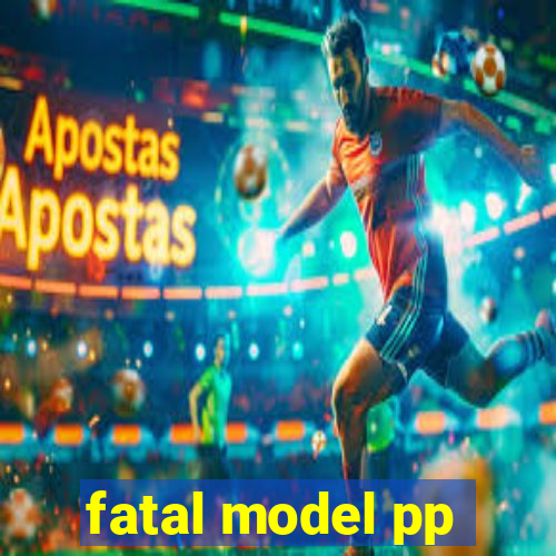 fatal model pp